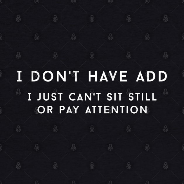 I don't have ADD, I just can't sit still or pay attention by BodinStreet